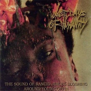 Last Days Of Humanity - The Sound Of Rancid Juices Sloshing Around Your Coffin